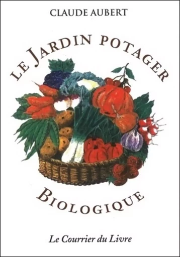 Le jardin potager biologique - Claude Aubert - Courrier du livre