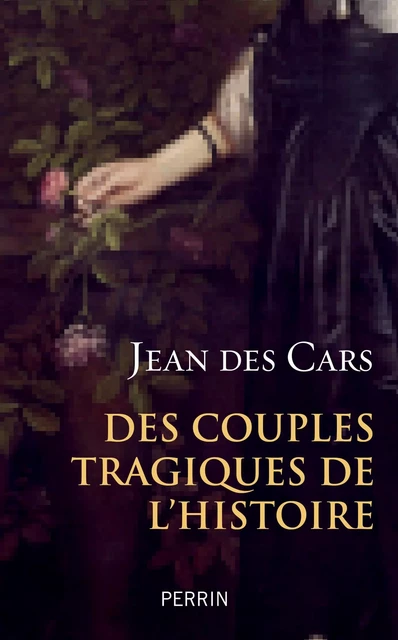 Des couples tragiques de l'histoire - Jean des Cars - Place des éditeurs