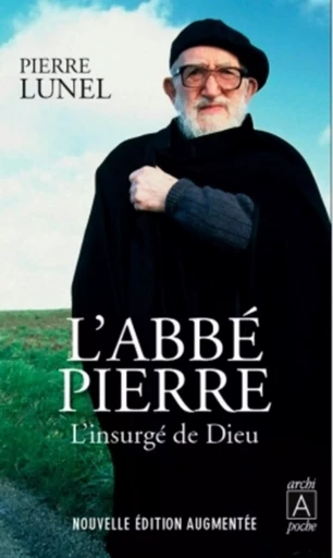 L'Abbé Pierre - L'insurgé de Dieu - Pierre Lunel - L'Archipel