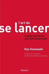 L'Art de se lancer 2.0 - Le guide tout-terrain pour tout entrepreneur