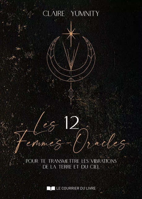 Les 12 Femmes-Oracles - pour te transmettre les vibrations de la Terre et du Ciel - Claire Yumnity - Courrier du livre