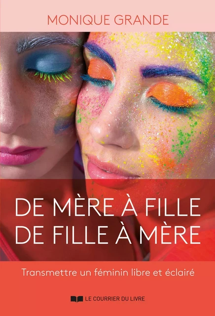 De mère à fille, de fille à mère - Transmettre un féminin libre et éclairé - Monique Grande - Courrier du livre