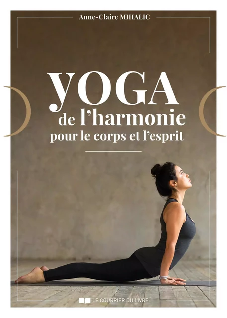 Yoga de l'harmonie pour le corps et l'esprit - Anne-Claire Mihalic - Courrier du livre