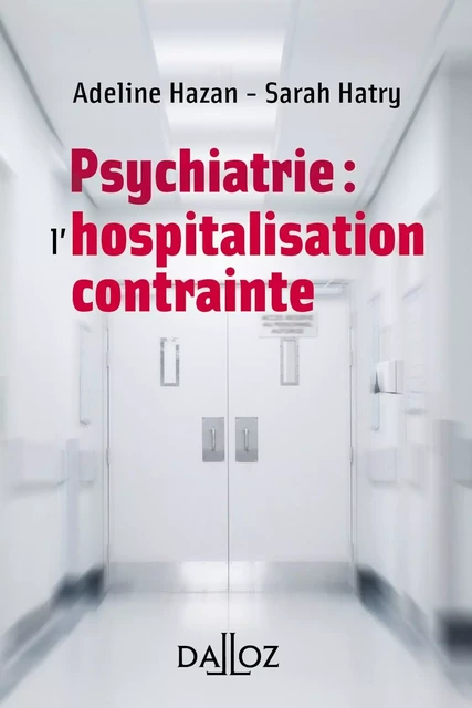 Les soins psychiatriques sans consentement - Adeline Hazan, Sarah Hatry - Groupe Lefebvre Dalloz