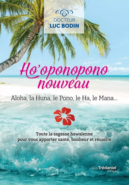 Ho'oponopono nouveau - Toute la sagesse hawaïenne pour vous apportez santé, bonheur et réussite - Luc Bodin - Tredaniel