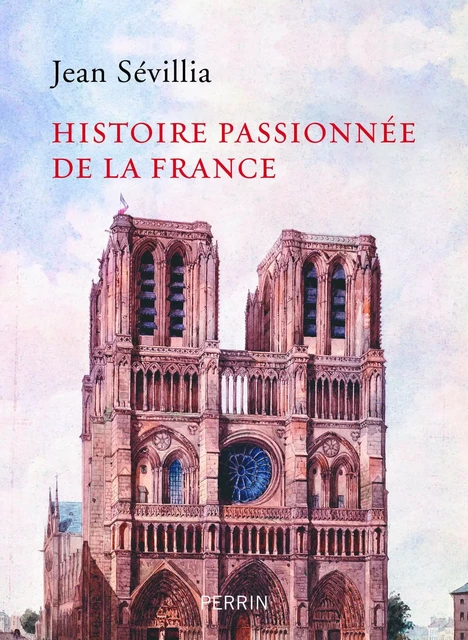 Histoire passionnée de la France - Jean Sévillia - Place des éditeurs