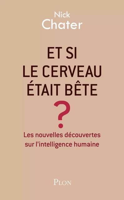 Et si le cerveau était bête? - Nick Chater - Place des éditeurs