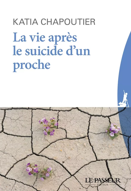 La vie après le suicide d'un proche - Katia Chapoutier - Le Passeur