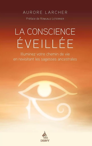 La Conscience éveillée - Illuminez votre chemin de vie en revisitant les sagesses ancestrales - Aurore Larcher - Dervy