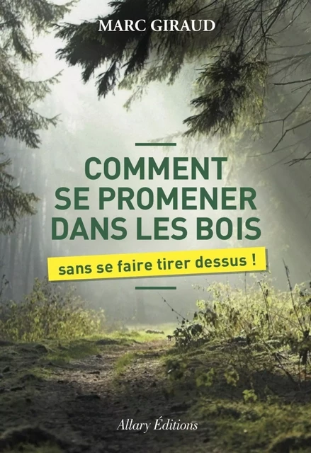 Comment se promener dans les bois sans se faire tirer dessus - Marc Giraud - Allary éditions