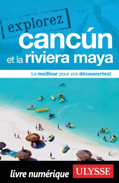 Explorez Cancun et la Riviera Maya -  Collectif - Ulysse