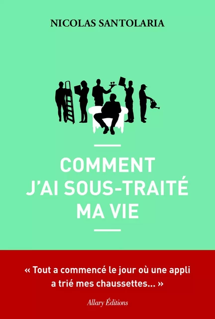 Comment j'ai sous-traité ma vie - Nicolas Santolaria - Allary éditions