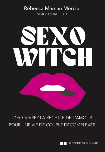 Sexo Witch - Découvrez la recette de l'amour pour une vie de couple décomplexée - Rebecca Mercier - Courrier du livre