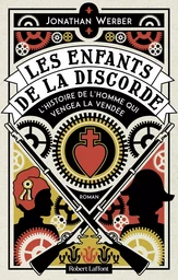 Les Enfants de la discorde - L'Histoire de l'homme qui vengea la Vendée