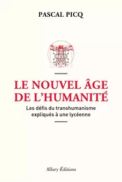 Le Nouvel âge de l'humanité. Les défis du transhumanisme expliqués à une lycéenne