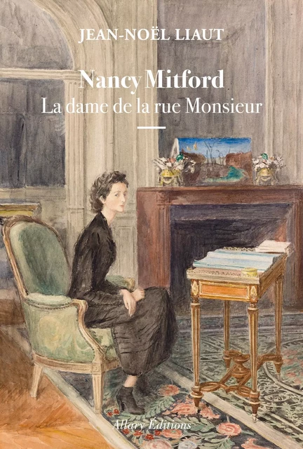 Nancy Mitford - La dame de la rue Monsieur - Jean-Noël Liaut - Allary éditions