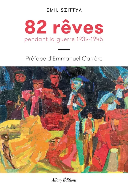 82 rêves pendant la guerre 1939-1945 - Émile Szittya - Allary éditions