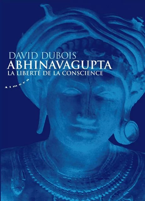 Abhinavagupta - La liberté de la conscience - David Dubois - Dervy