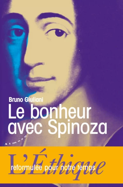 Le bonheur avec Spinoza - L'Ethique reformulée pour notre temps - Bruno Giuliani - Dervy