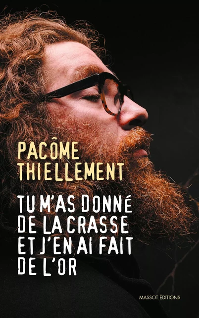 Tu m'as donné de la crasse et j'en ai fait de l'or - Pacôme Thiellement - MASSOT EDITIONS