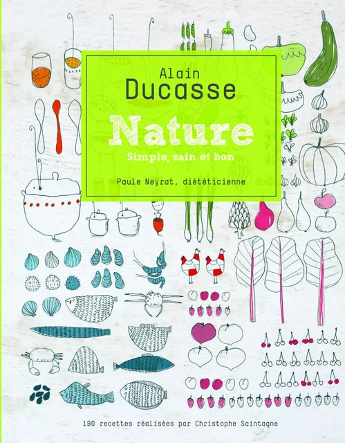 Nature, simple, sain et bon - Alain Ducasse, Christophe Saintagne, Paule Neyrat - LEC communication (A.Ducasse)