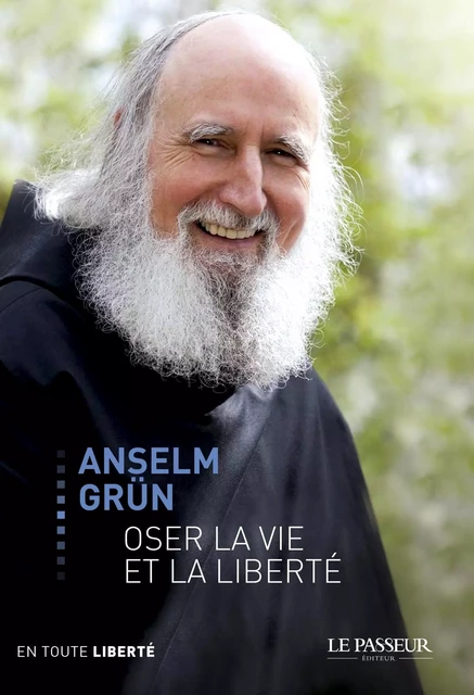 Oser la vie et la liberté - Anselm Grün - Le Passeur