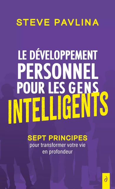 Le développement personnel pour les gens intelligents - Sept principes pour transformer votre vie en - Steve Pavlina - Tredaniel