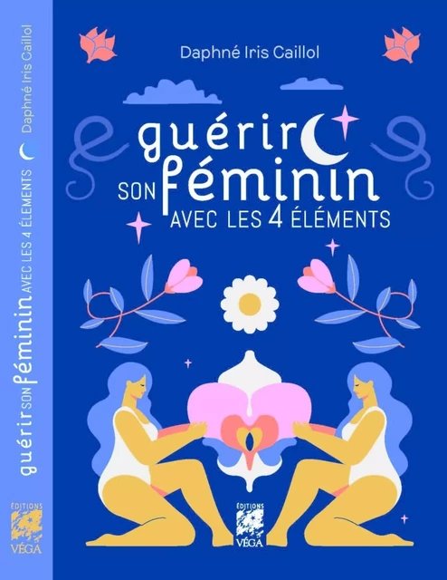 Guérir son féminin avec les 4 éléments - Daphné Iris Caillol - Tredaniel