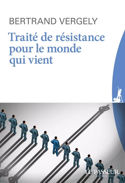 Traité de résistance pour le monde qui vient - Bertrand Vergely - Le Passeur