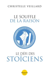 Le souffle de la raison. Le défi des Stoïciens