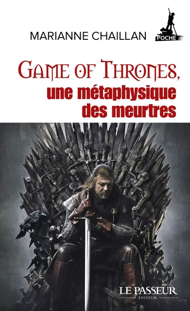 Game of Thrones, une métaphysique des meurtres - Marianne Chaillan - Le Passeur