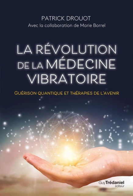 La révolution de la médecine vibratoire - Guérison quantique et thérapies de l'avenir - Patrick Drouot - Tredaniel