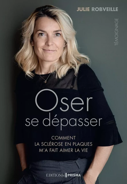 Oser se dépasser - Comment la sclérose en plaques m'a fait aimer la vie - Julie Robveille - Editions Prisma