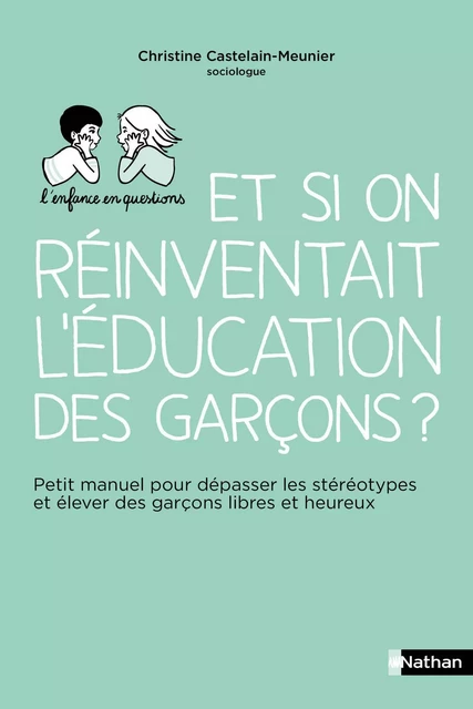 Et si on réinventait l'éducation des garçons ? - Petit manuel pour dépasser les stéréotypes et élever des garçons libres et heureux - Pour les parents - Christine Castelain Meunier - Nathan