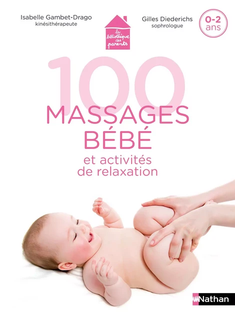 100 massages bébé et activités de relaxation - Pour apprendre à masser son bébé dès la naissance et jusqu'à 2 ans - Gilles Diederichs, Isabelle Gambet-Drago - Nathan