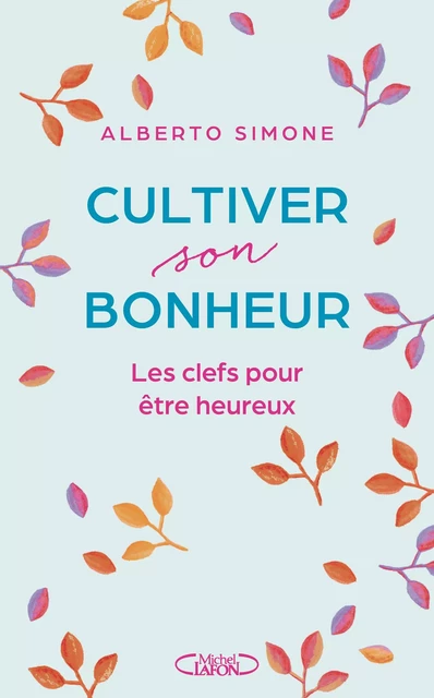 Cultiver son bonheur - Les clefs pour être heureux - Alberto Simone - Michel Lafon