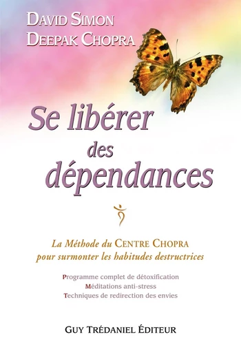 Se libérer des dépendances - La méthode du Centre Chopra pour surmonter les habitudes destructrices - Deepak Chopra, David Simon - Tredaniel