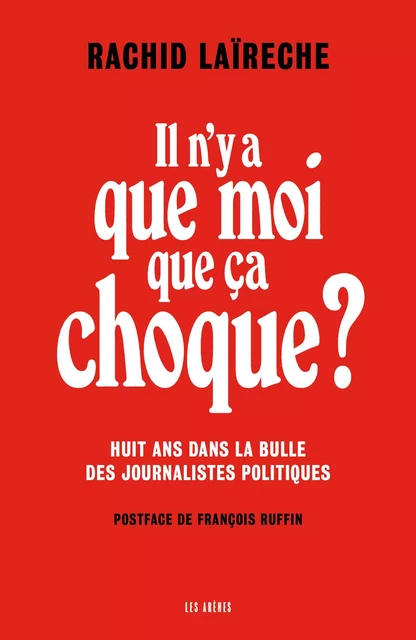 Il n'y a que moi que ça choque ? - Huit ans dans la bulle des journalistes politiques - Rachid Laïreche - Groupe Margot