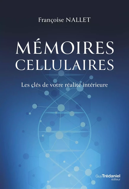 Mémoires cellulaires - Les clés de votre réalité intérieure - Françoise Nallet - Tredaniel