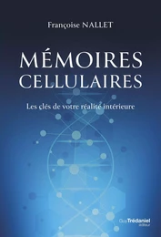 Mémoires cellulaires - Les clés de votre réalité intérieure