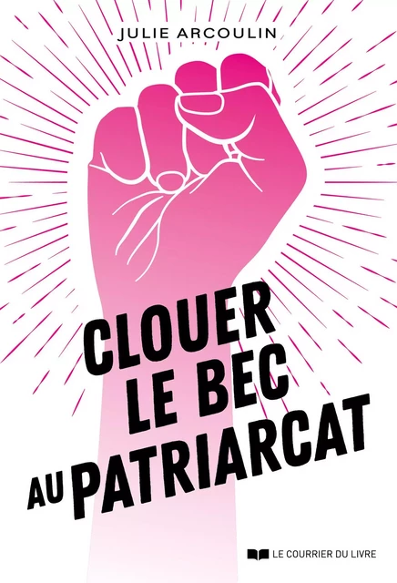 Clouer le bec au patriarcat - Julie Arcoulin - Courrier du livre