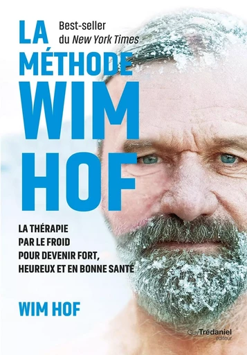 La méthode WIM HOF - La thérapie par le froid pour devenir fort, heureux et en bonne santé - Wim Hof - Tredaniel