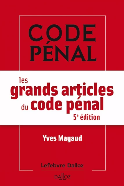 Les grands articles du code pénal 5e édition - Yves Mayaud - Groupe Lefebvre Dalloz