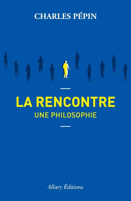 La rencontre, une philosophie - Charles Pépin - Allary éditions