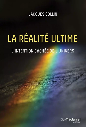 La réalité ultime - L'intention caché de l'univers - Jacques Collin - Tredaniel