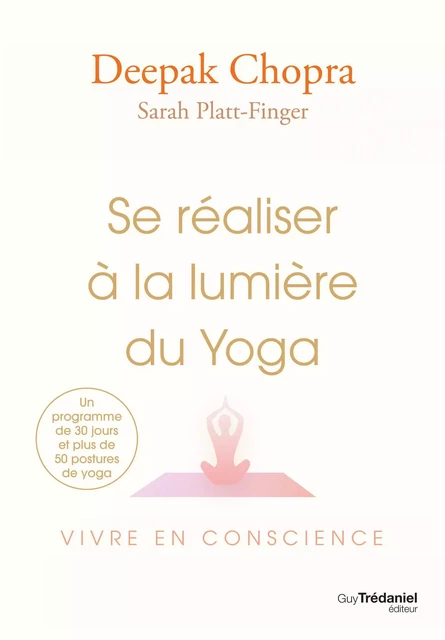 Se réaliser à la lumière du Yoga - Vivre en conscience - Deepak Chopra, Sarah Platt-Finger - Tredaniel