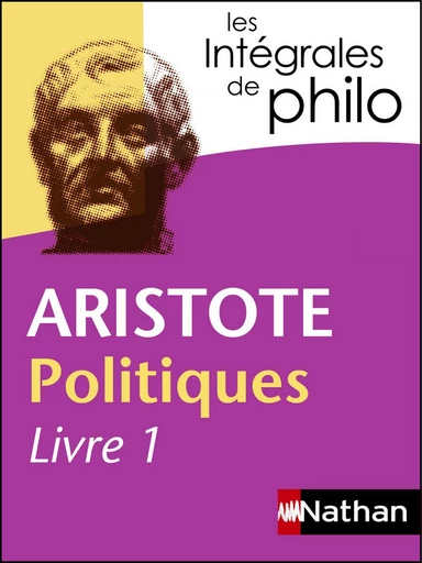 Intégrales de Philo - ARISTOTE, Politiques (Livre 1) -  Aristote, Pierre Pellegron - Nathan