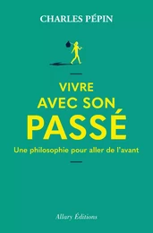 Vivre avec son passé - Une philosophie pour aller de l'avant