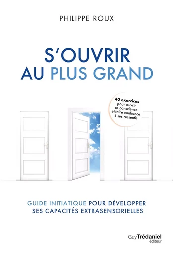 S'ouvrir au plus grand - Guide initiatique pour développer ses capacités extrasensorielles - Philippe Roux - Tredaniel