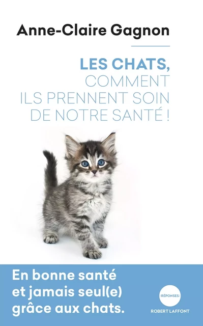 Les chats, comment ils prennent soin de notre santé ! - Anne-Claire Gagnon - Groupe Robert Laffont